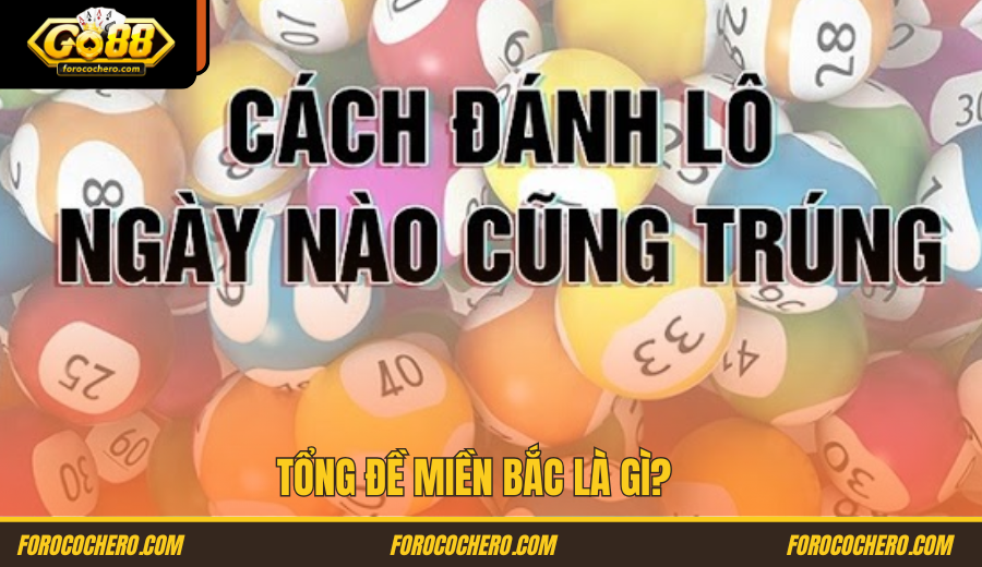 Tổng đề miền Bắc là gì? Cách bắt tổng đề MB hiệu quả nhất cho người chơi chuyên nghiệp Tổng đề miền Bắc là gì? Cách bắt tổng đề MB hiệu quả nhất cho người chơi chuyên nghiệp